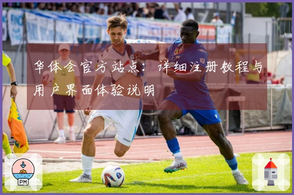 华体会官方站点：详细注册教程与用户界面体验说明